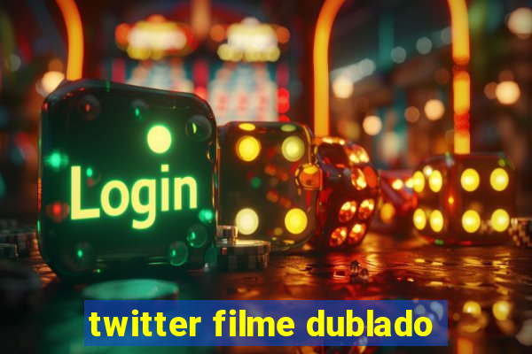 twitter filme dublado